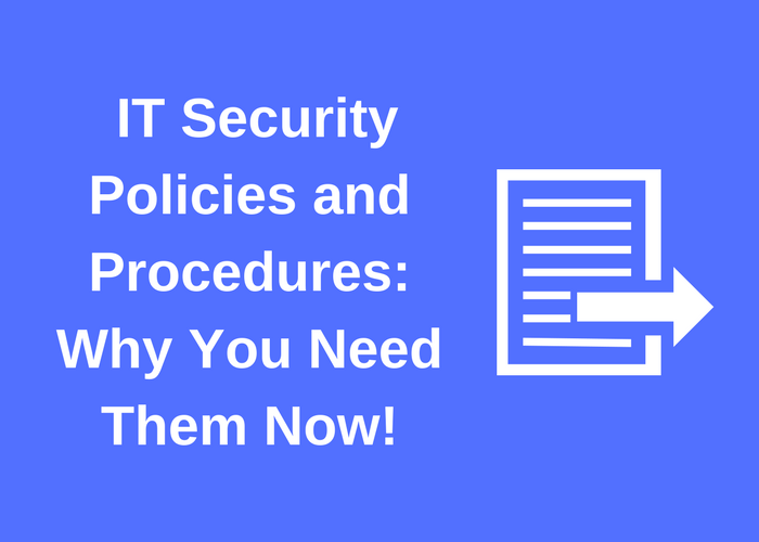 IT Security Policies and Procedures: Why You Need Them